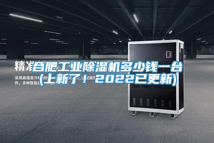 合肥工業除濕機多少錢一臺(上新了！2022已更新)
