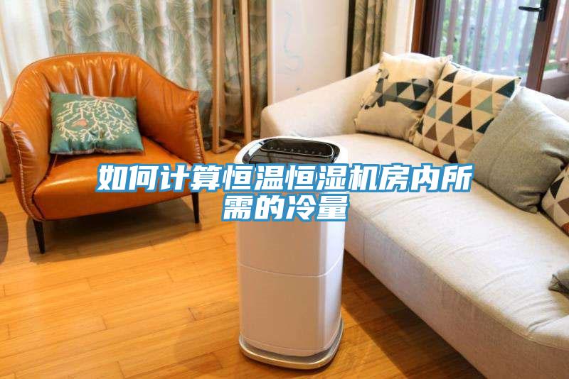 如何計算恒溫恒濕機房內所需的冷量