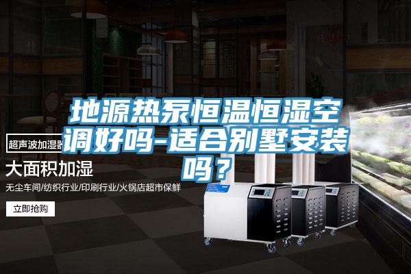 地源熱泵恒溫恒濕空調好嗎-適合別墅安裝嗎？