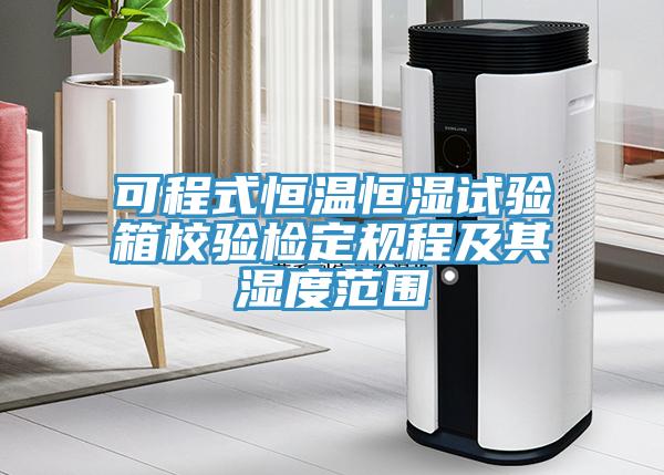 可程式恒溫恒濕試驗箱校驗檢定規程及其濕度范圍
