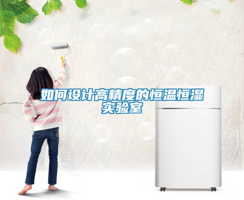 如何設計高精度的恒溫恒濕實驗室