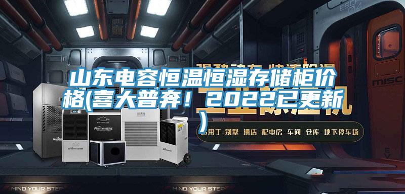 山東電容恒溫恒濕存儲柜價格(喜大普奔！2022已更新)
