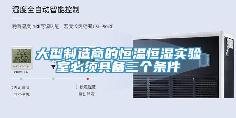 大型制造商的恒溫恒濕實驗室必須具備三個條件