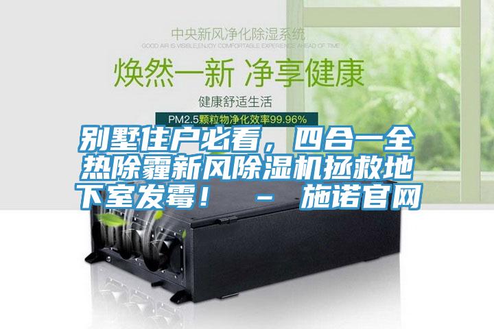 別墅住戶必看，四合一全熱除霾新風除濕機拯救地下室發霉！ – 施諾官網