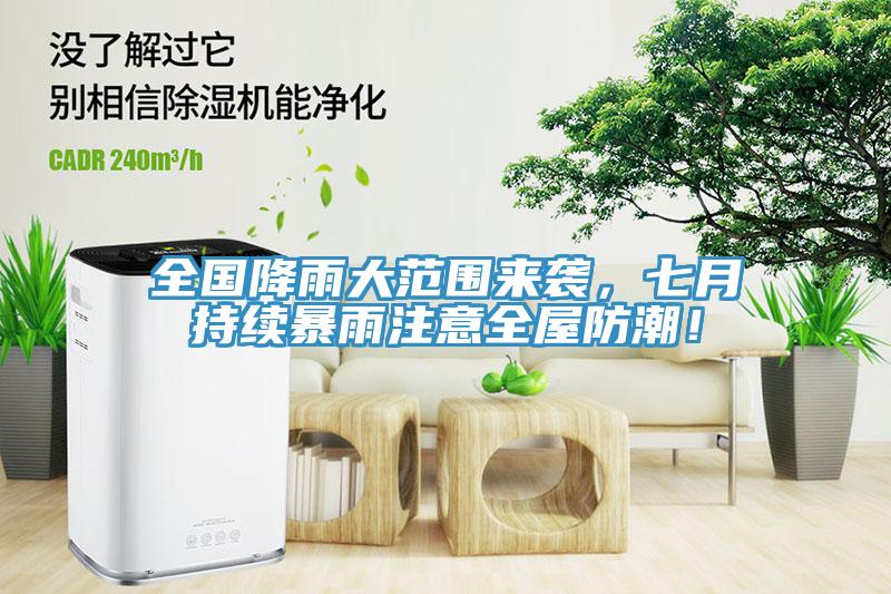 全國降雨大范圍來襲，七月持續暴雨注意全屋防潮！