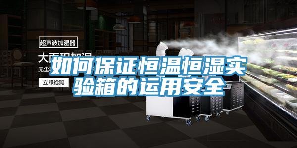 如何保證恒溫恒濕實驗箱的運用安全
