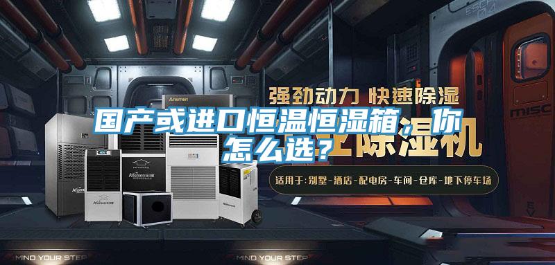 國產或進口恒溫恒濕箱，你怎么選？