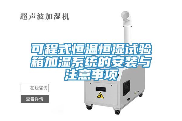 可程式恒溫恒濕試驗箱加濕系統的安裝與注意事項