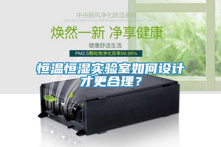 恒溫恒濕實驗室如何設計才更合理？