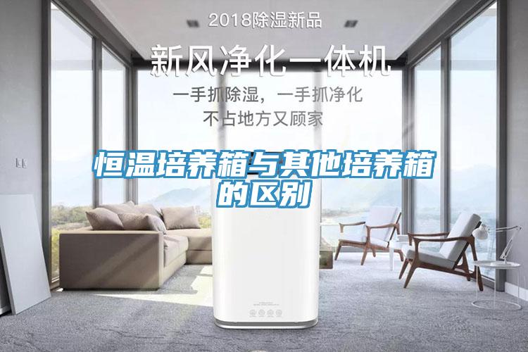 恒溫培養箱與其他培養箱的區別