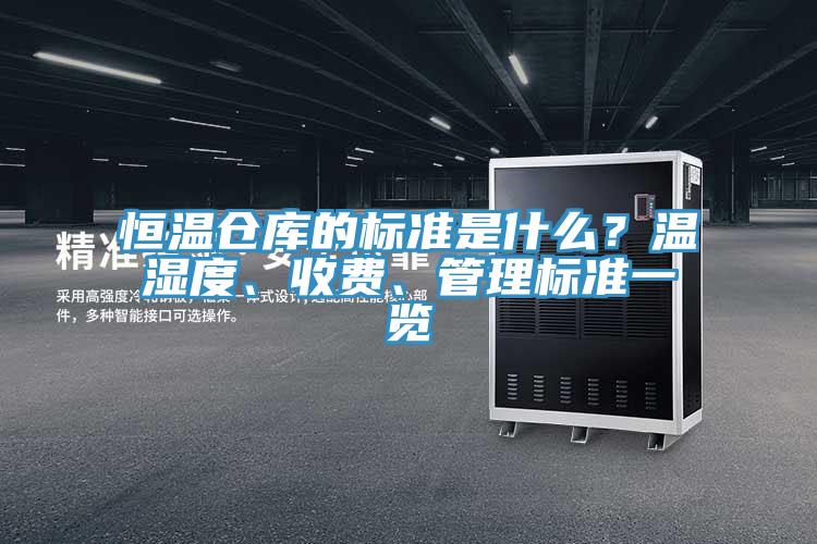 恒溫倉庫的標準是什么？溫濕度、收費、管理標準一覽