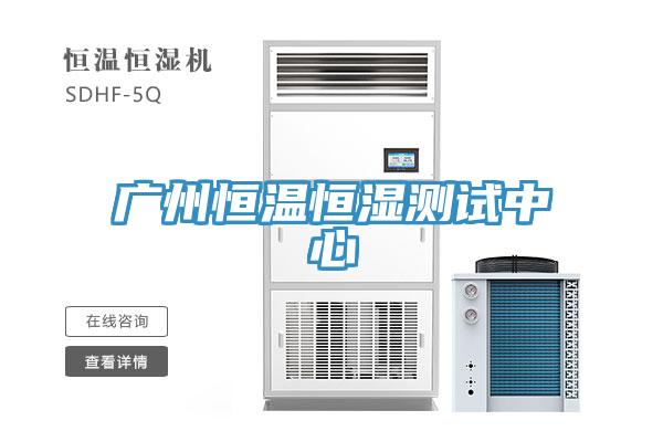 廣州恒溫恒濕測試中心