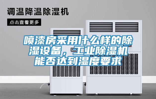 噴漆房采用什么樣的除濕設備，工業除濕機能否達到濕度要求