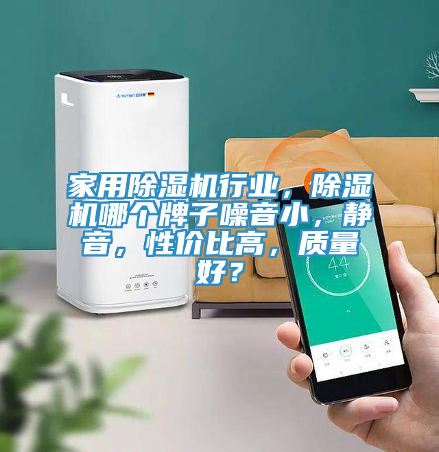 家用除濕機行業，除濕機哪個牌子噪音小，靜音，性價比高，質量好？