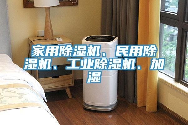 家用除濕機、民用除濕機、工業除濕機、加濕