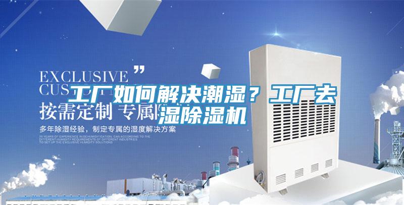 工廠如何解決潮濕？工廠去濕除濕機