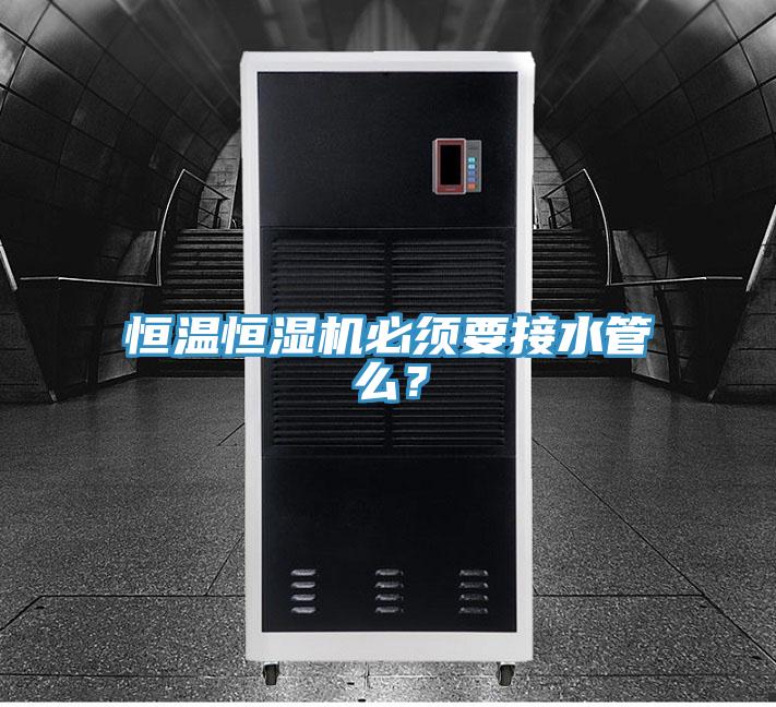 恒溫恒濕機必須要接水管么？