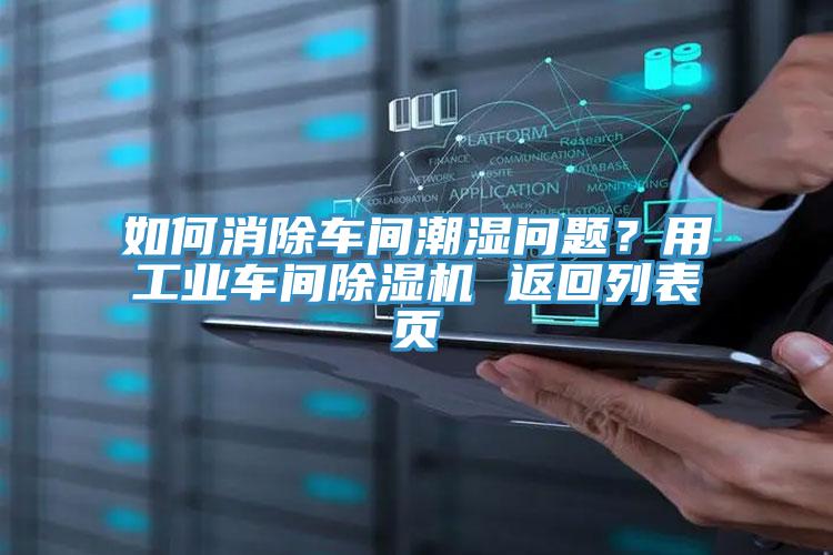 如何消除車間潮濕問題？用工業車間除濕機 返回列表頁