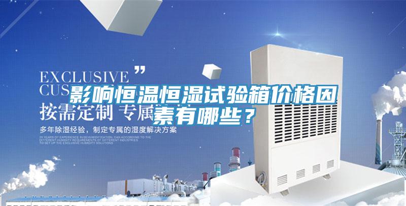 影響恒溫恒濕試驗箱價格因素有哪些？