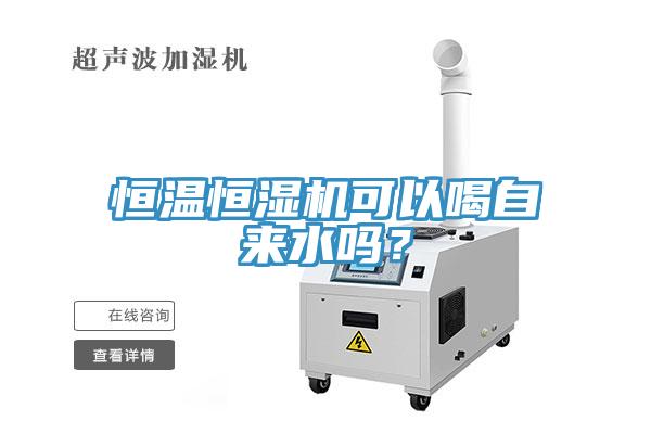 恒溫恒濕機可以喝自來水嗎？
