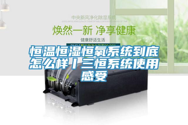 恒溫恒濕恒氧系統到底怎么樣丨三恒系統使用感受
