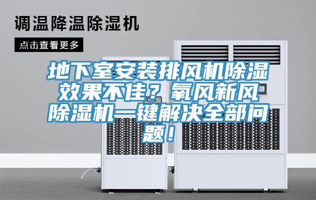 地下室安裝排風機除濕效果不佳？氧風新風除濕機一鍵解決全部問題！