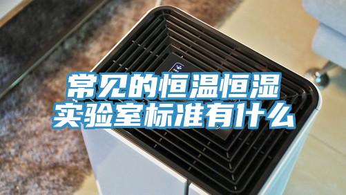 常見的恒溫恒濕實驗室標準有什么
