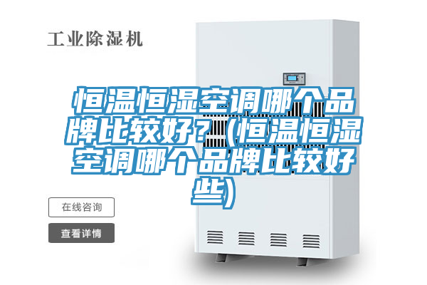 恒溫恒濕空調哪個品牌比較好？(恒溫恒濕空調哪個品牌比較好些)