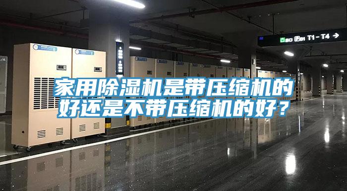 家用除濕機是帶壓縮機的好還是不帶壓縮機的好？