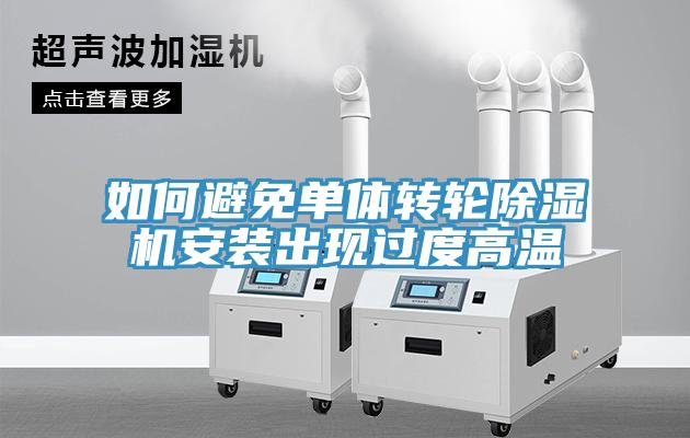 如何避免單體轉輪除濕機安裝出現過度高溫