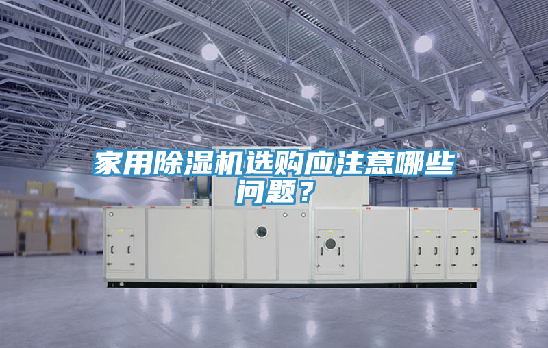 家用除濕機選購應注意哪些問題？