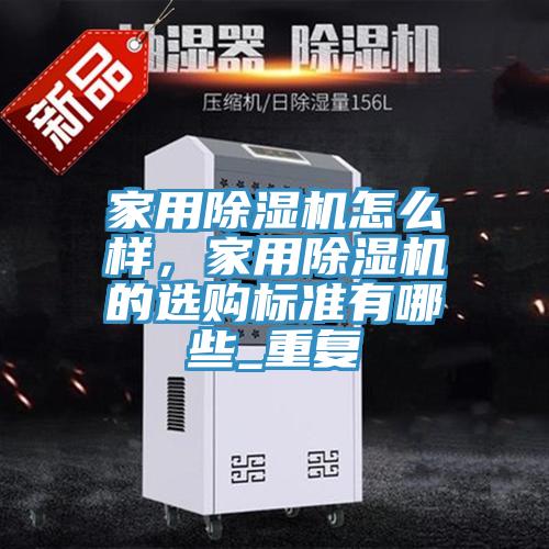 家用除濕機怎么樣，家用除濕機的選購標準有哪些_重復