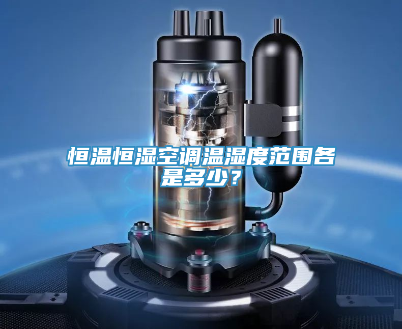 恒溫恒濕空調溫濕度范圍各是多少？