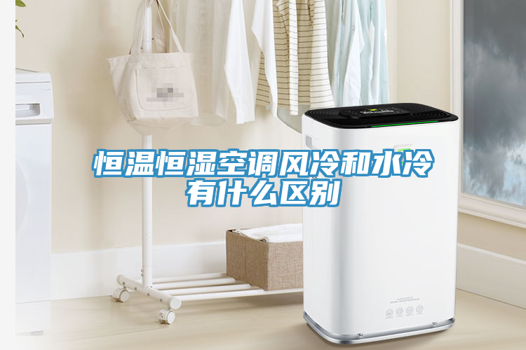 恒溫恒濕空調風冷和水冷有什么區別