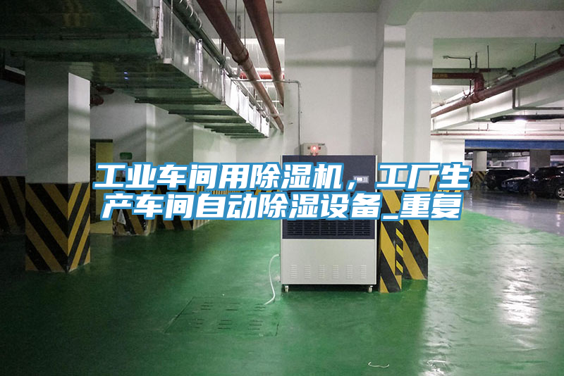 工業車間用除濕機，工廠生產車間自動除濕設備_重復
