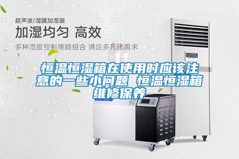 恒溫恒濕箱在使用時應該注意的一些小問題 恒溫恒濕箱維修保養