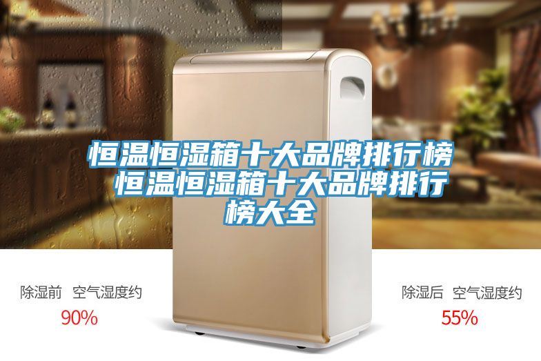 恒溫恒濕箱十大品牌排行榜 恒溫恒濕箱十大品牌排行榜大全