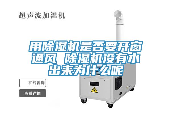 用除濕機是否要開窗通風 除濕機沒有水出來為什么呢