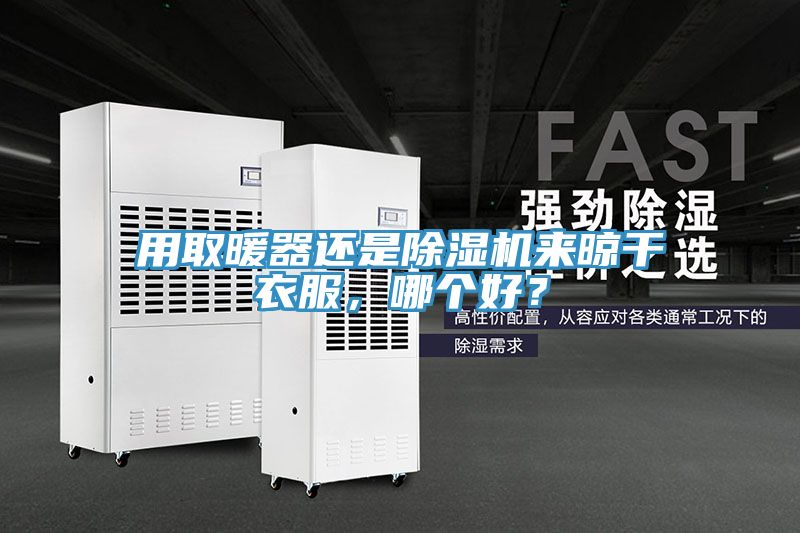 用取暖器還是除濕機來晾干衣服，哪個好？