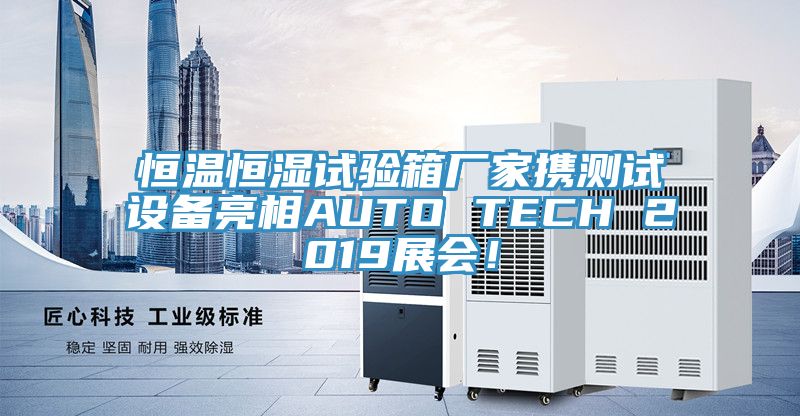 恒溫恒濕試驗箱廠家攜測試設備亮相AUTO TECH 2019展會！