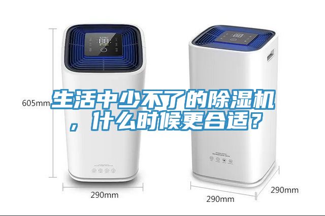 生活中少不了的除濕機，什么時候更合適？