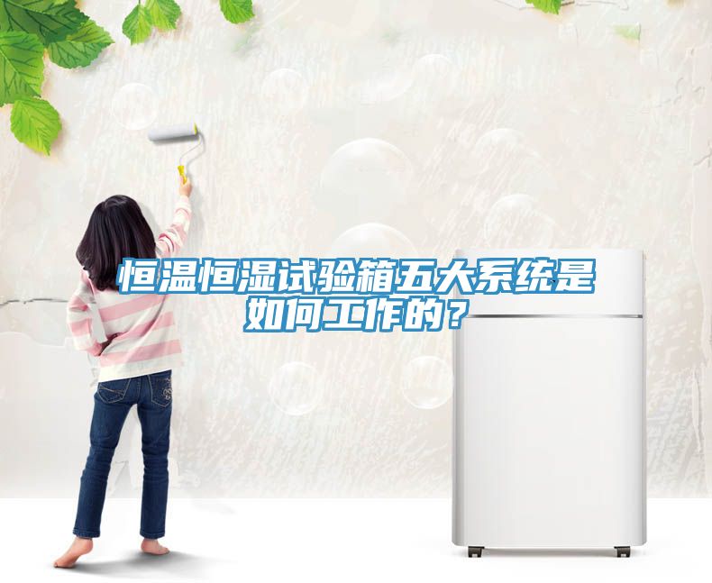 恒溫恒濕試驗箱五大系統是如何工作的？