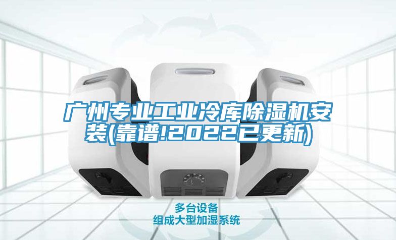 廣州專業工業冷庫除濕機安裝(靠譜!2022已更新)