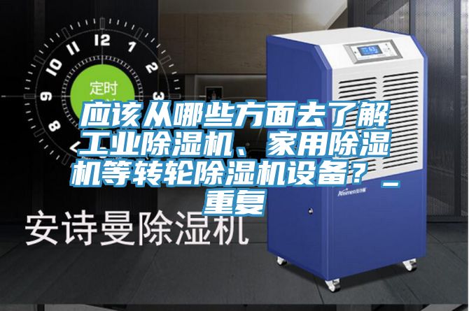 應該從哪些方面去了解工業除濕機、家用除濕機等轉輪除濕機設備？_重復