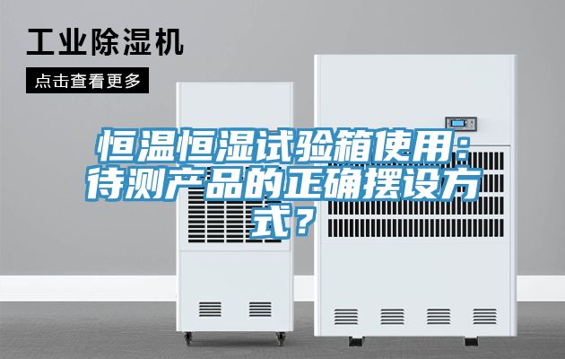 恒溫恒濕試驗箱使用：待測產品的正確擺設方式？
