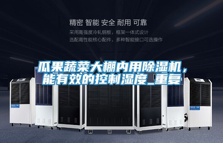 瓜果蔬菜大棚內用除濕機，能有效的控制濕度_重復