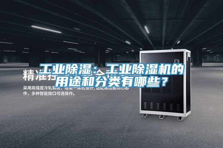 工業除濕：工業除濕機的用途和分類有哪些？