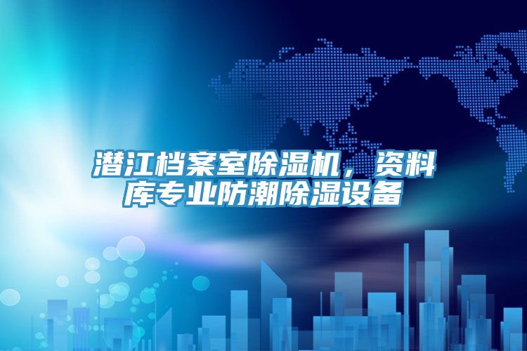 潛江檔案室除濕機，資料庫專業防潮除濕設備