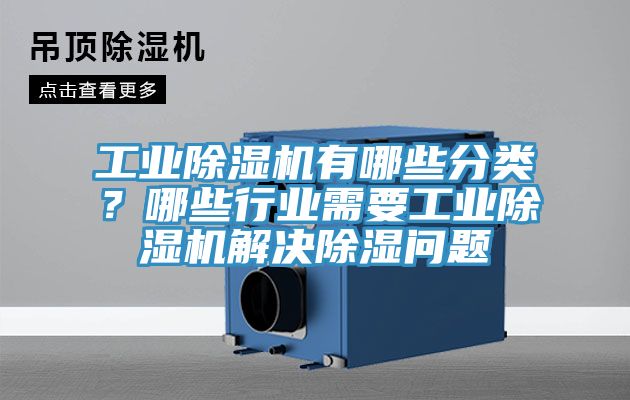 工業除濕機有哪些分類？哪些行業需要工業除濕機解決除濕問題