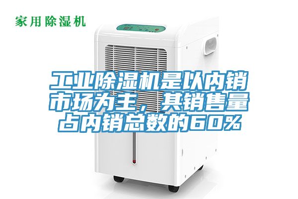 工業除濕機是以內銷市場為主，其銷售量占內銷總數的60%